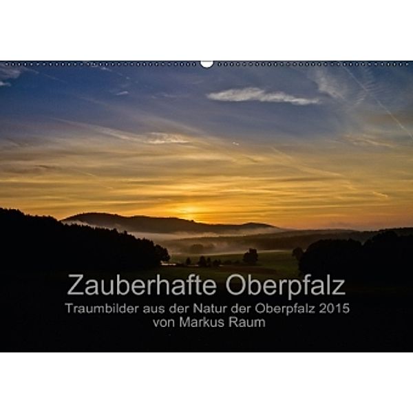 Zauberhafte Oberpfalz (Wandkalender 2015 DIN A2 quer), Markus Raum