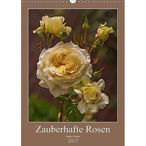 Zauberhafte Rosen (Wandkalender 2017 DIN A3 hoch), Andrea Potratz