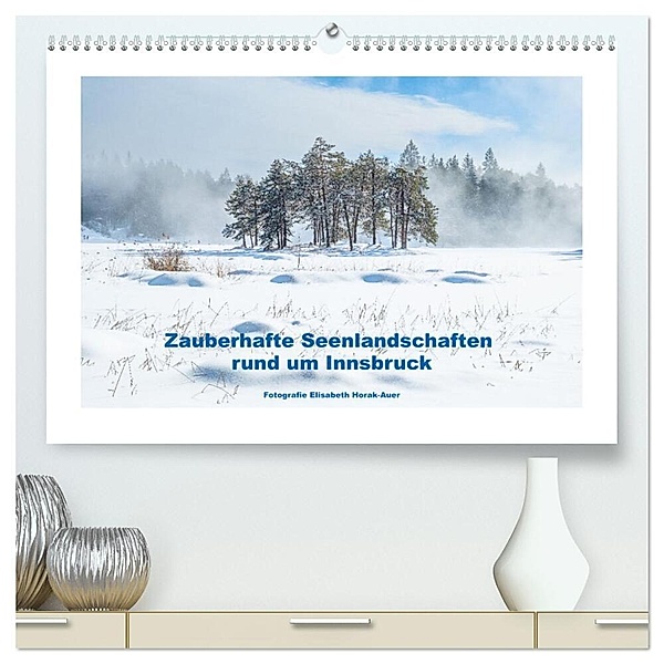 Zauberhafte Seenlandschaften um Innsbruck (hochwertiger Premium Wandkalender 2024 DIN A2 quer), Kunstdruck in Hochglanz, Elisabeth Horak-Auer