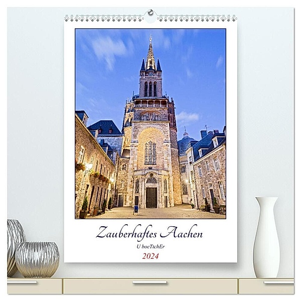 Zauberhaftes Aachen (hochwertiger Premium Wandkalender 2024 DIN A2 hoch), Kunstdruck in Hochglanz, U boeTtchEr