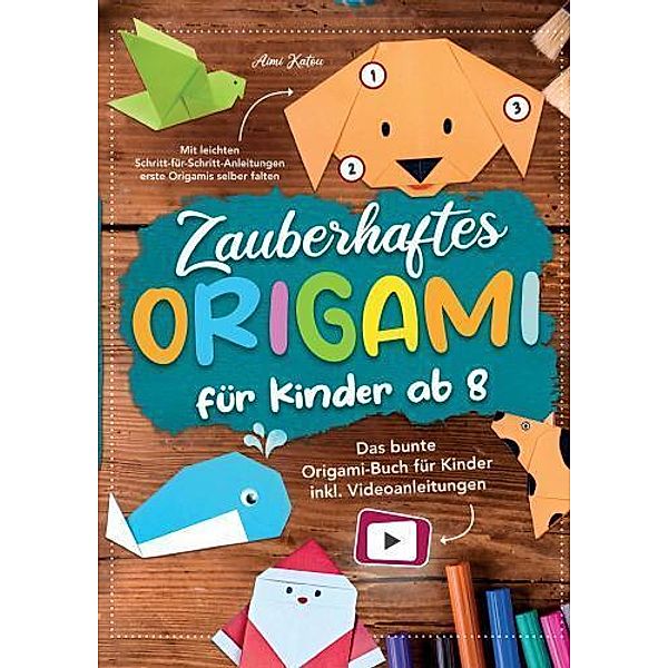 Zauberhaftes Origami für Kinder ab 8: Mit leichten Schritt-für-Schritt Anleitungen erste Origamis selber falten, Aimi Katou