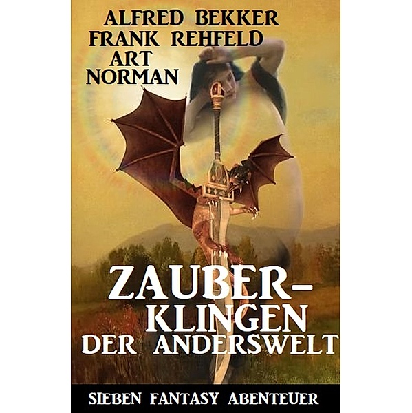 Zauberklingen der Anderswelt: Sieben Fantasy Romane, Alfred Bekker, Frank Rehfeld, Art Norman