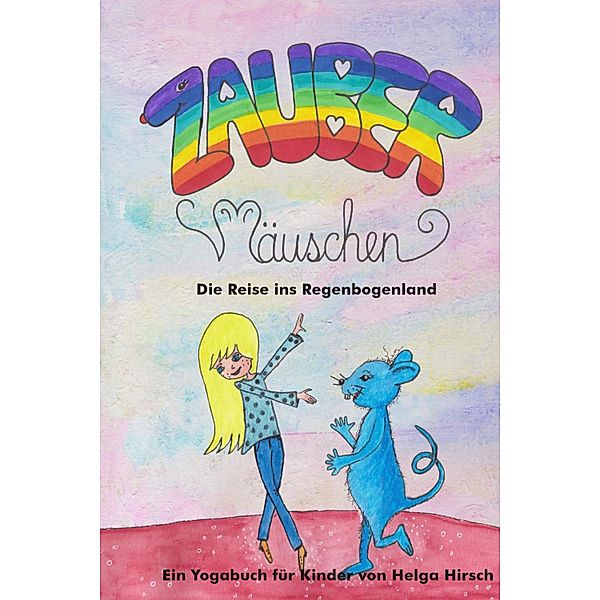 Zaubermäuschen - Die Reise ins Regenbogenland, Helga Hirsch