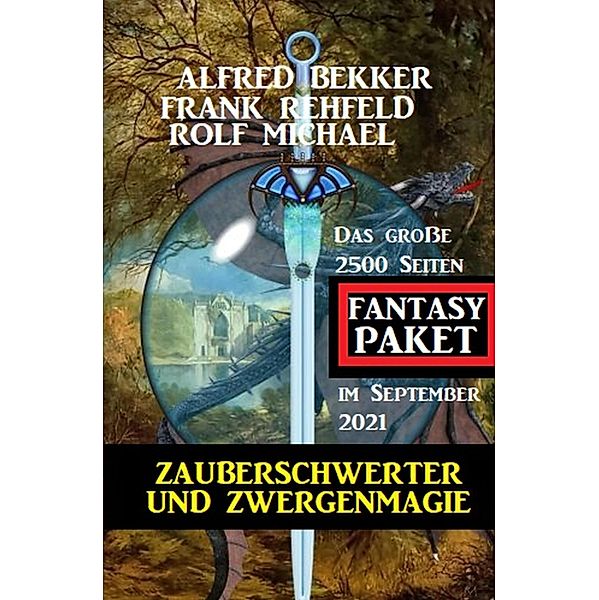 Zauberschwerter und Zwergenmagie: Das große 2500 Seiten Fantasy Paket im September 2021, Alfred Bekker, Frank Rehfeld, Rolf Michael