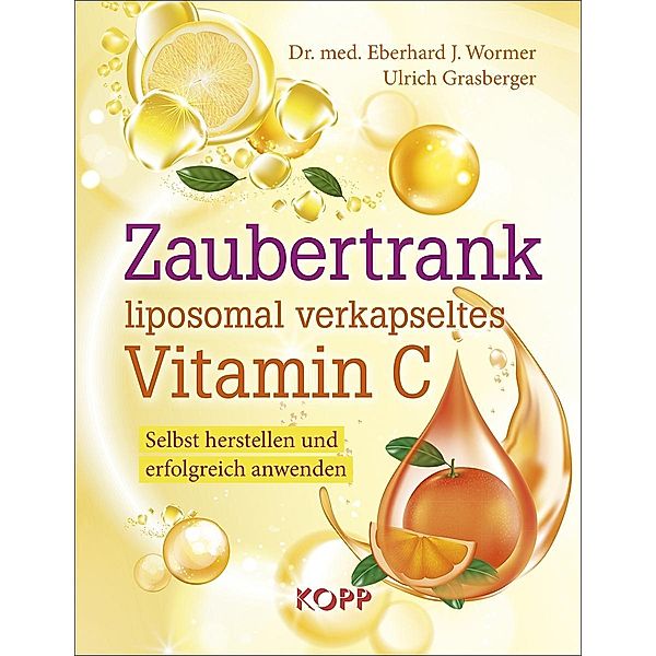 Zaubertrank liposomal verkapseltes Vitamin C, Eberhard J. Wormer, Ulrich Grasberger