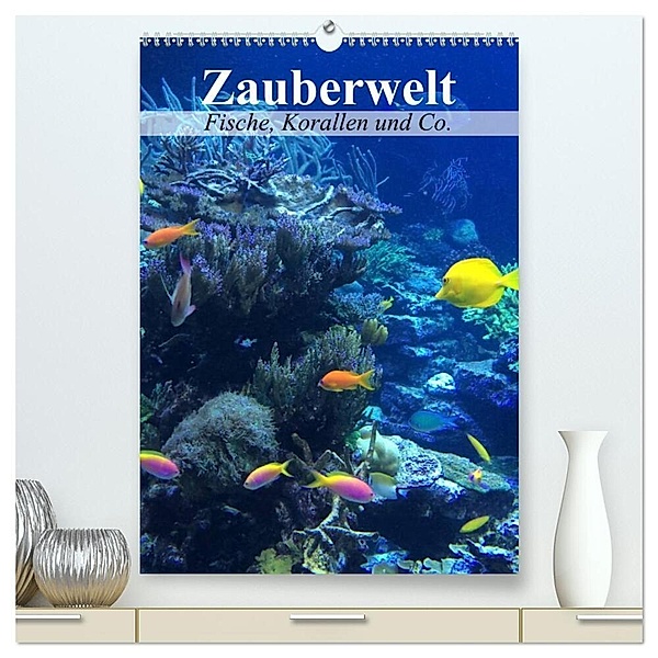 Zauberwelt. Fische, Korallen und Co. (hochwertiger Premium Wandkalender 2024 DIN A2 hoch), Kunstdruck in Hochglanz, Elisabeth Stanzer