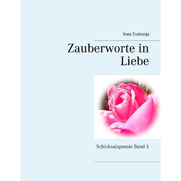 Zauberworte in Liebe / Schicksalspoesie Bd.5, Ines Evalonja