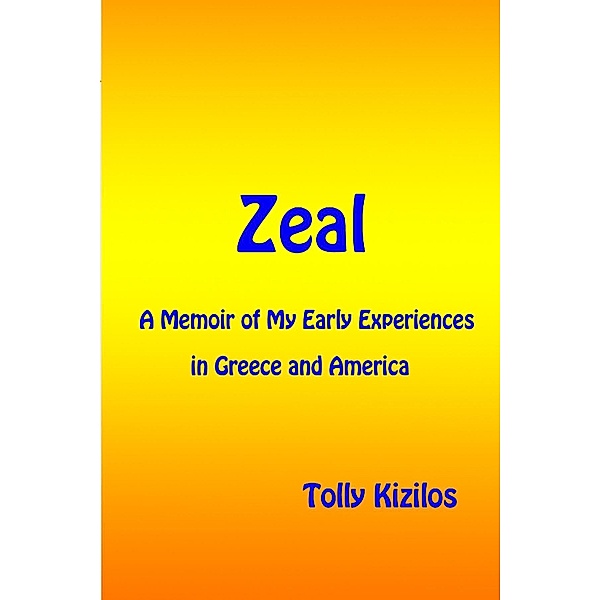 Zeal: A Memoir of My Early Experiences in Greece and America, Tolly Kizilos