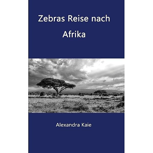 Zebras Reise nach Afrika, Alexandra Kaie
