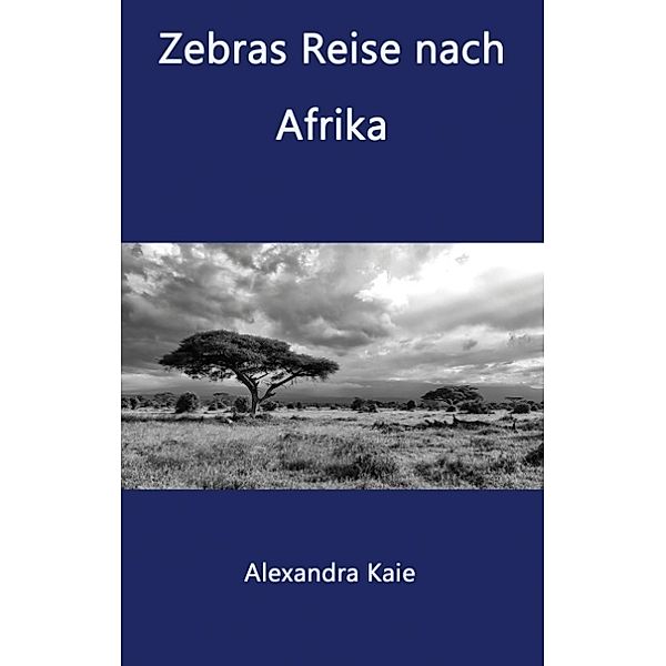 Zebras Reise nach Afrika, Alexandra Kaie