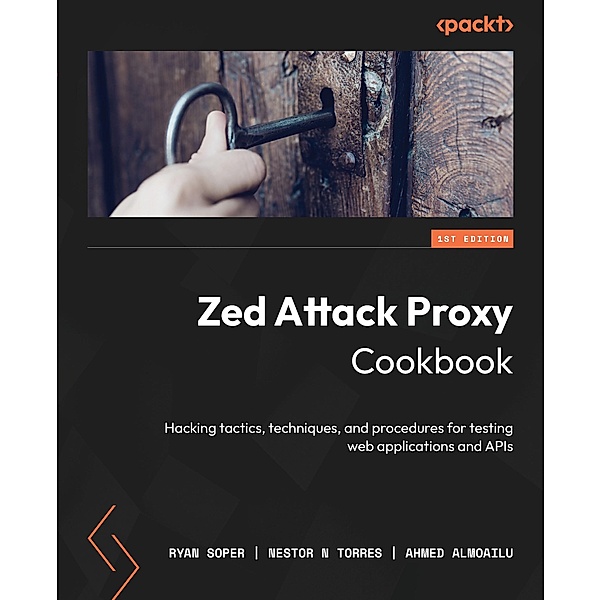 Zed Attack Proxy Cookbook, Ryan Soper, Nestor N Torres, Ahmed Almoailu