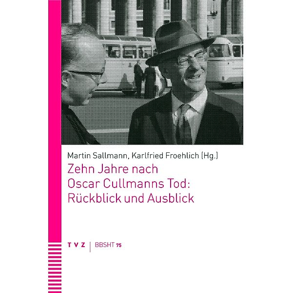 Zehn Jahre nach Oscar Cullmanns Tod: Rückblick und Ausblick / Basler und Berner Studien zur historischen Theologie (BBSHT) Bd.75