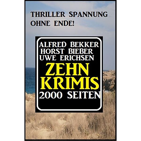 Zehn Krimis - 2000 Seiten, Alfred Bekker, Uwe Erichsen, Horst Bieber