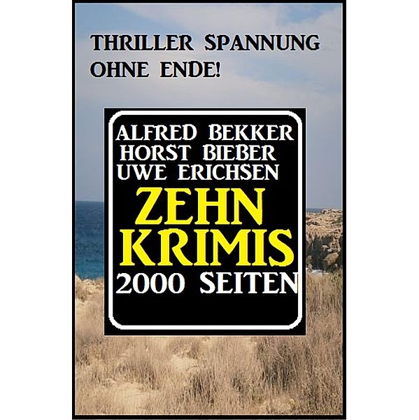 Zehn Krimis - 2000 Seiten, Alfred Bekker, Horst Bieber, Uwe Erichsen