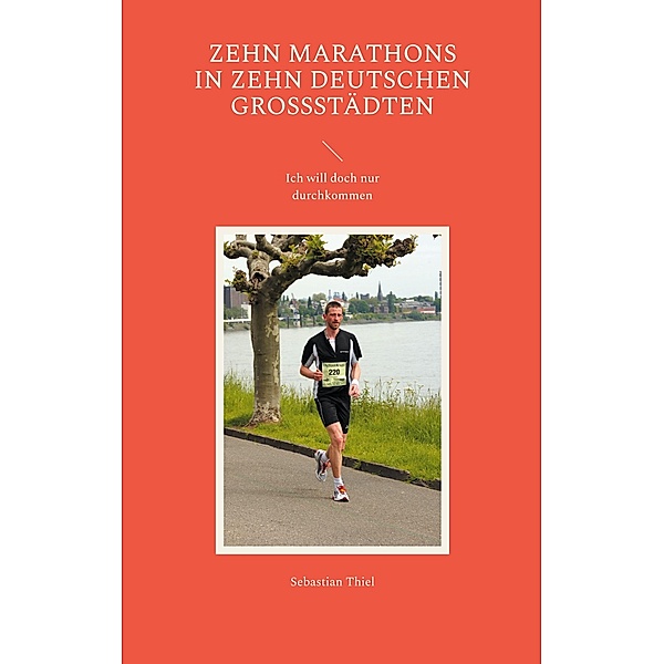 Zehn Marathons in zehn deutschen Großstädten / Ich will doch nur durchkommen Bd.23, Sebastian Thiel