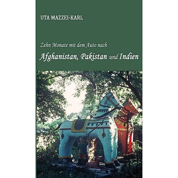 Zehn Monate mit dem Auto nach Afghanistan, Pakistan und Indien, Uta Mazzei-Karl