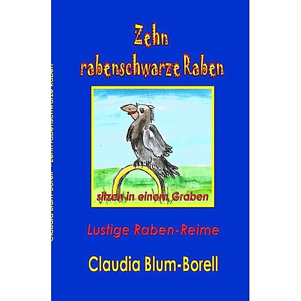 Zehn rabenschwarze Raben sitzen in einem Graben, Claudia Blum-Borell