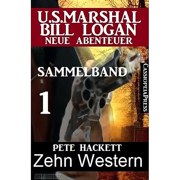 Zehn Western - Sammelband 1 (US Marshal Bill Logan - Neue Abenteuer), Pete Hackett