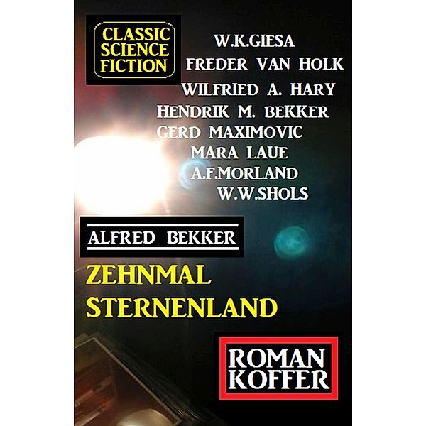 Zehnmal Sternenland: Classic Science Fiction Roman Koffer, Alfred Bekker, Hendrik M. Bekker, Mara Laue, W. A. Hary, W. K. Giesa, Freder van Holk, W. W. Shols, Gerd Maximovic, A. F. Morland