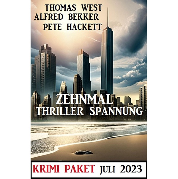 Zehnmal Thriller Spannung Juli 2023: Krimi Paket, Alfred Bekker, Thomas West, Pete Hackett