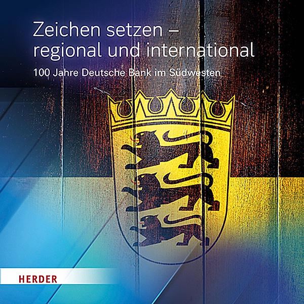 Zeichen setzen - regional und international, Historische Gesellschaft der Deutschen Bank e.V.