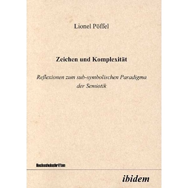 Zeichen und Komplexität. Reflexionen zum sub-symbolischen Paradigma der Semiotik, Lionel Pöffel