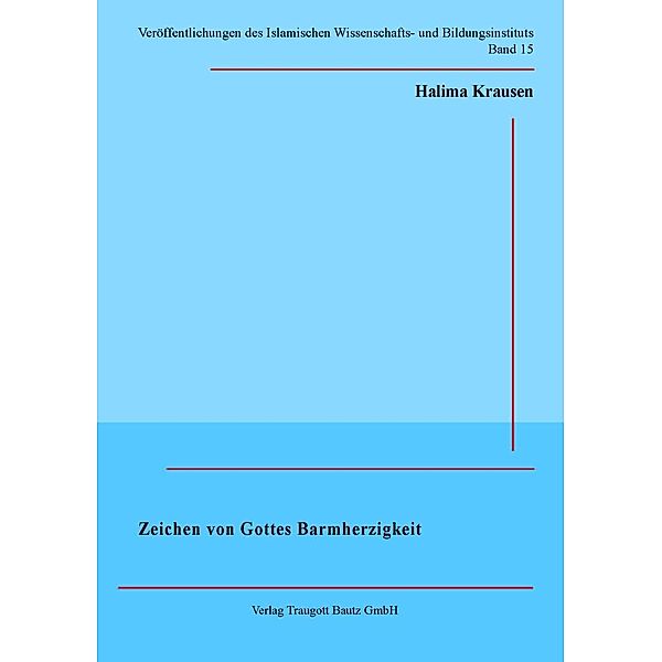 Zeichen von Gottes Barmherzigkeit / Veröffentlichungen des Islamischen Wissenschafts- und Bildungsinstituts Bd.15, Halima Krausen
