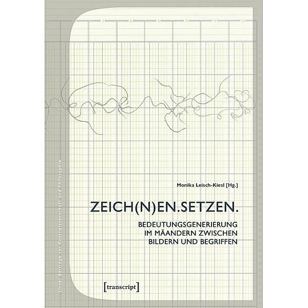ZEICH(N)EN. SETZEN. / Linzer Beiträge zur Kunstwissenschaft und Philosophie Bd.11