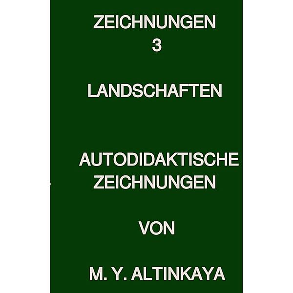 Zeichnungen 3  LANDSCHAFTEN  AUTODIDAKTISCHE ZEICHNUNGEN VON M. Y. ALTINKAYA, M. Y. ALTINKAYA