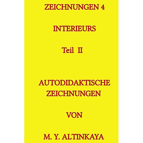 ZEICHNUNGEN 4 Interieurs  Teil II  AUTODIDAKTISCHE ZEICHNUNGEN VON  M. Y. ALTINKAYA, M. Y. ALTINKAYA
