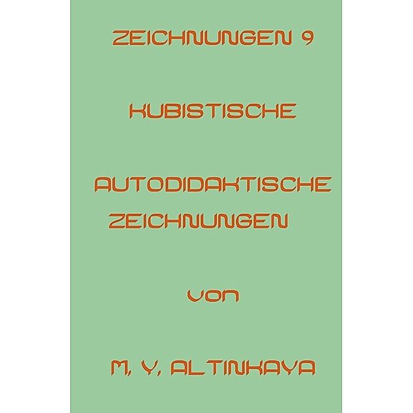 ZEICHNUNGEN 9   KUBISTISCHE    AUTODIDAKTISCHE ZEICHNUNGEN   von   M. Y. ALTINKAYA, M. Y. ALTINKAYA