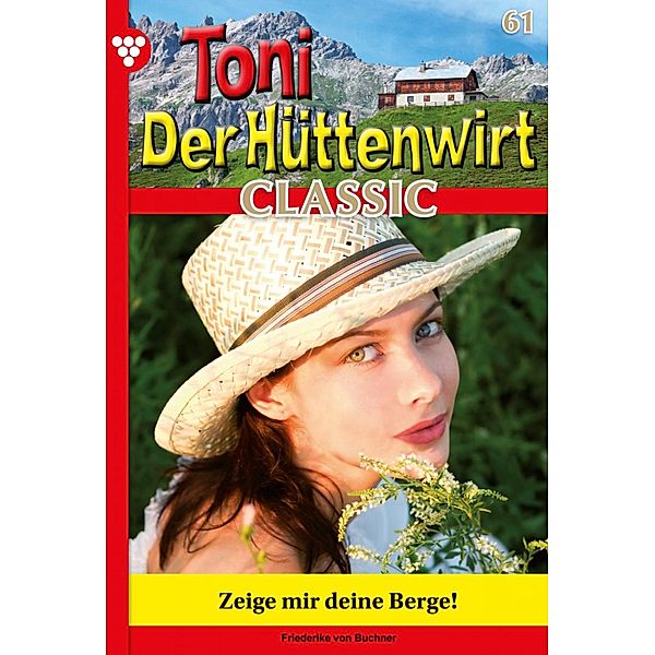 Zeige mir deine Berge! / Toni der Hüttenwirt Classic Bd.61, Friederike von Buchner