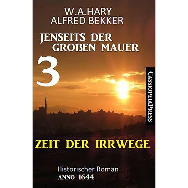 Zeit der Irrwege Jenseits der Großen Mauer 3: Historischer Roman Anno 1644, Alfred Bekker, W. A. Hary