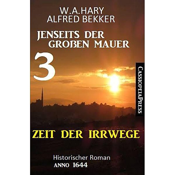 Zeit der Irrwege Jenseits der Großen Mauer 3: Historischer Roman Anno 1644, W. A. Hary, Alfred Bekker