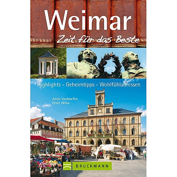 Zeit für das Beste: Bruckmann Reiseführer Weimar, Ernst Wrba, Antje Vanhoefen