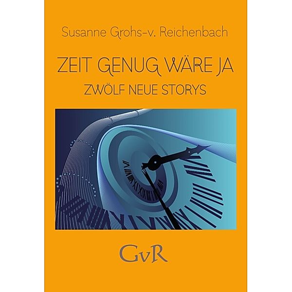 Zeit genug wäre ja: Zwölf neue Storys, Susanne Grohs-v. Reichenbach