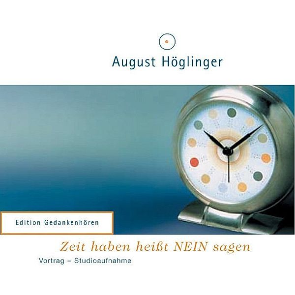 Zeit haben heißt NEIN sagen, 1 Audio-CD, August Höglinger