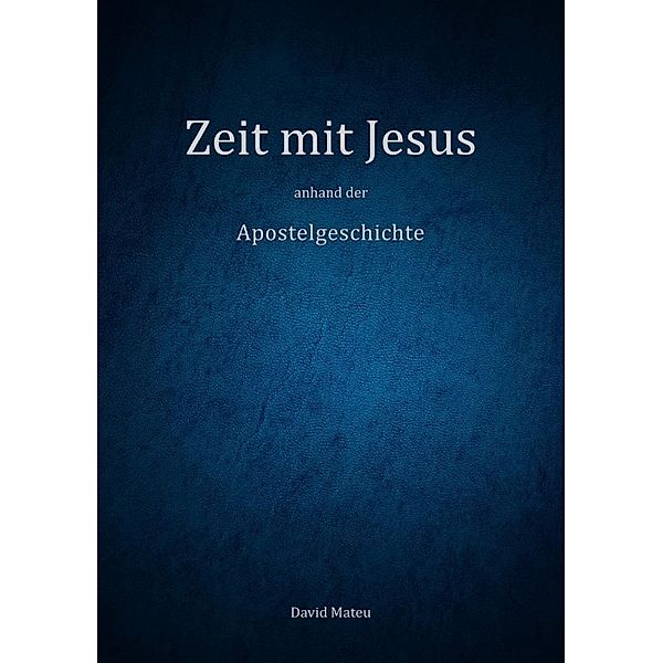 Zeit mit Jesus - anhand der Apostelgeschichte, David Mateu