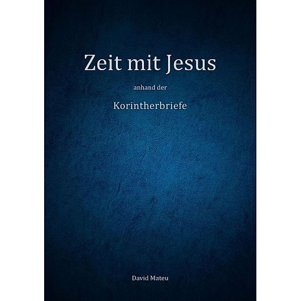 Zeit mit Jesus - anhand der Korintherbriefe, David Mateu