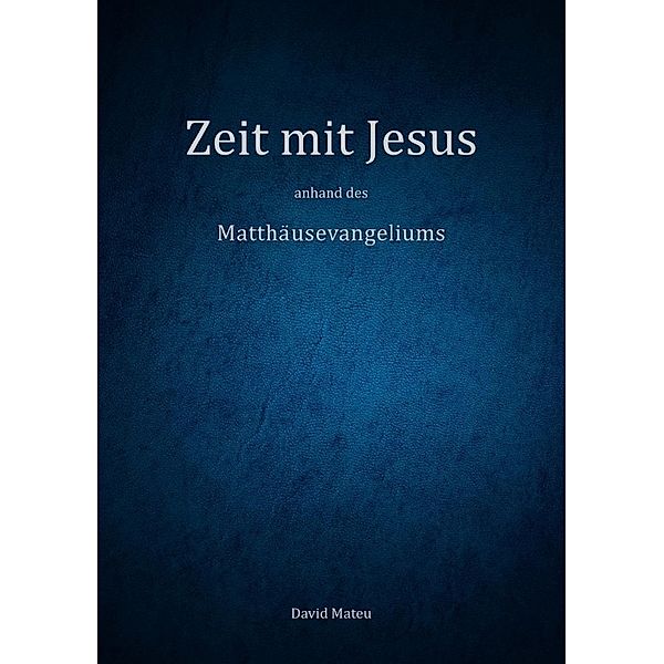 Zeit mit Jesus - anhand des Matthäusevangeliums, David Mateu