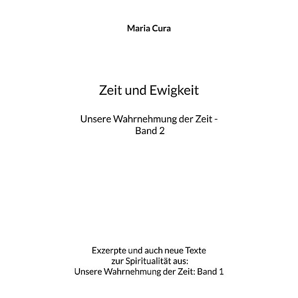 Zeit und Ewigkeit - Unsere Wahrnehmung der Zeit - Band 2 / Unsere Wahrnehmung der Zeit Bd.2, Maria Cura