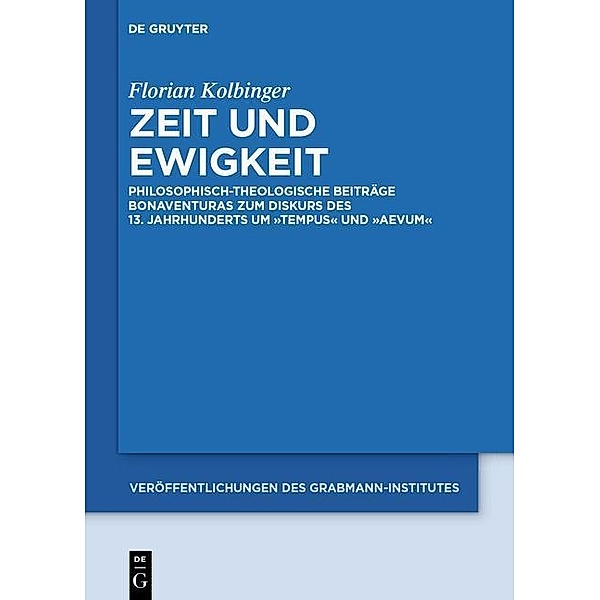 Zeit und Ewigkeit / Veröffentlichungen des Grabmann-Institutes zur Erforschung der mittelalterlichen Theologie und Philosophie Bd.55, Florian Kolbinger