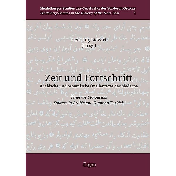 Zeit und Fortschritt. Arabische und osmanische Quellentexte der Moderne / Heidelberger Studien zur Geschichte des Vorderen Orients | Heidelberg Studies in the History of the Near East Bd.1