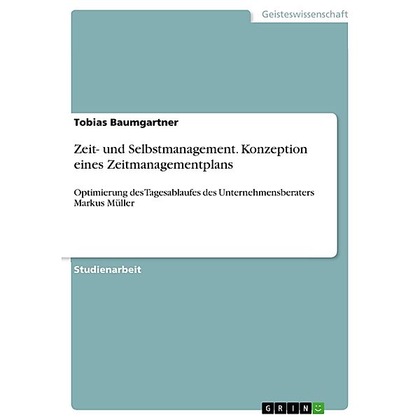 Zeit- und Selbstmanagement. Konzeption eines Zeitmanagementplans, Tobias Baumgartner