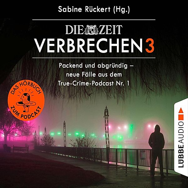 ZEIT Verbrechen - 3 - Packend und abgründig - neue Fälle aus dem True-Crime-Podcast Nr. 1, Sabine Rückert
