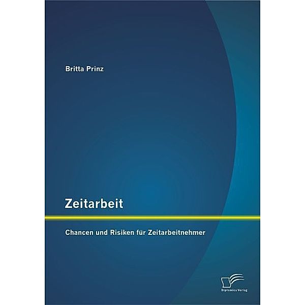 Zeitarbeit: Chancen und Risiken für Zeitarbeitnehmer, Britta Prinz