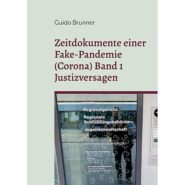 Zeitdokumente einer Fake-Pandemie (Corona) Band 1 Justizversagen / Zeitdokumente einer Fake-Pandemie (Corona) Bd.1, Guido Brunner