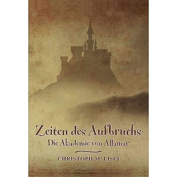 Zeiten des Aufbruchs: Die Akademie von Allamar, Christoph M. Lisei