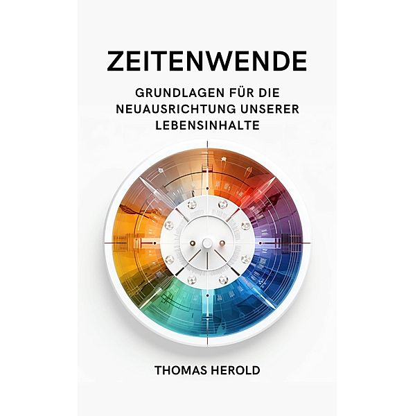 Zeitenwende - Grundlagen für die Neuausrichtung unserer Lebensinhalte in den zwölf Lebensbereichen, Thomas Herold
