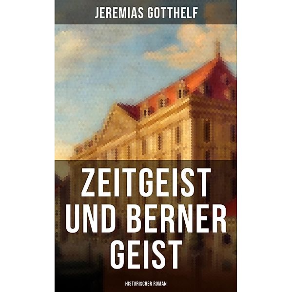 Zeitgeist und Berner Geist (Historischer Roman), Jeremias Gotthelf